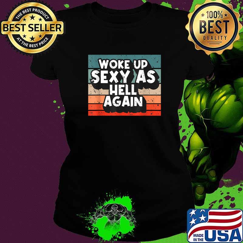 Woke Up Sexy As Hell Again Vintage Shirt Ladies tee Woke Up Sexy As Hell Again Vintage Shirt Ladies tee