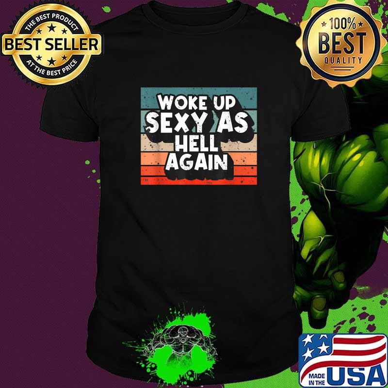 Woke Up Sexy As Hell Again Vintage Shirt Woke Up Sexy As Hell Again Vintage Shirt
