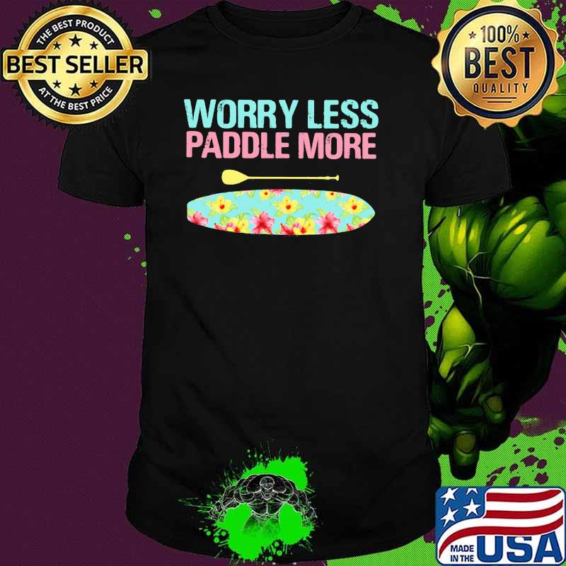 Worry Less Paddle More Paddleboard Shirt
