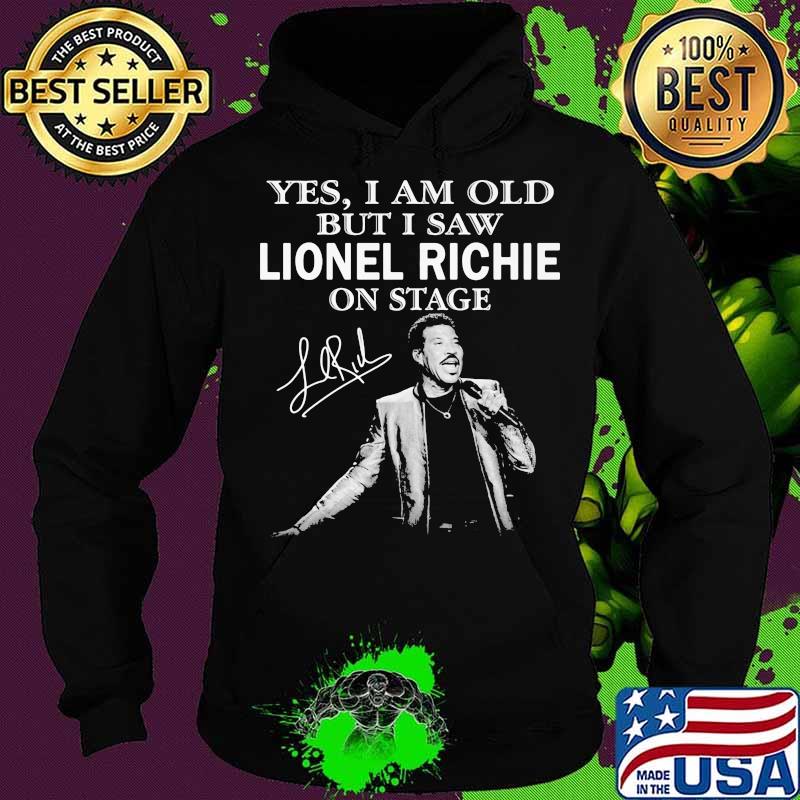 Yes I Am Old But I Saw Lionel Richie On Stage Signature Shirt Hoodie Yes I Am Old But I Saw Lionel Richie On Stage Signature Shirt Hoodie