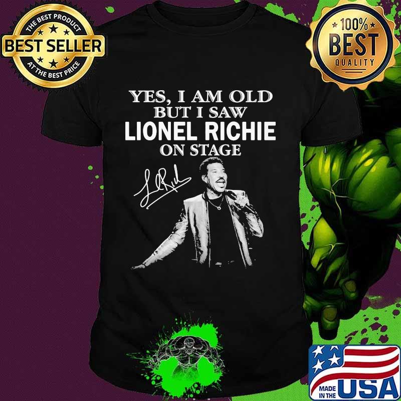 Yes I Am Old But I Saw Lionel Richie On Stage Signature Shirt Yes I Am Old But I Saw Lionel Richie On Stage Signature Shirt