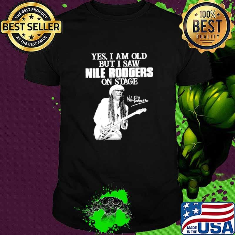 Yes I am old but I saw nile rodgers on stage shirt