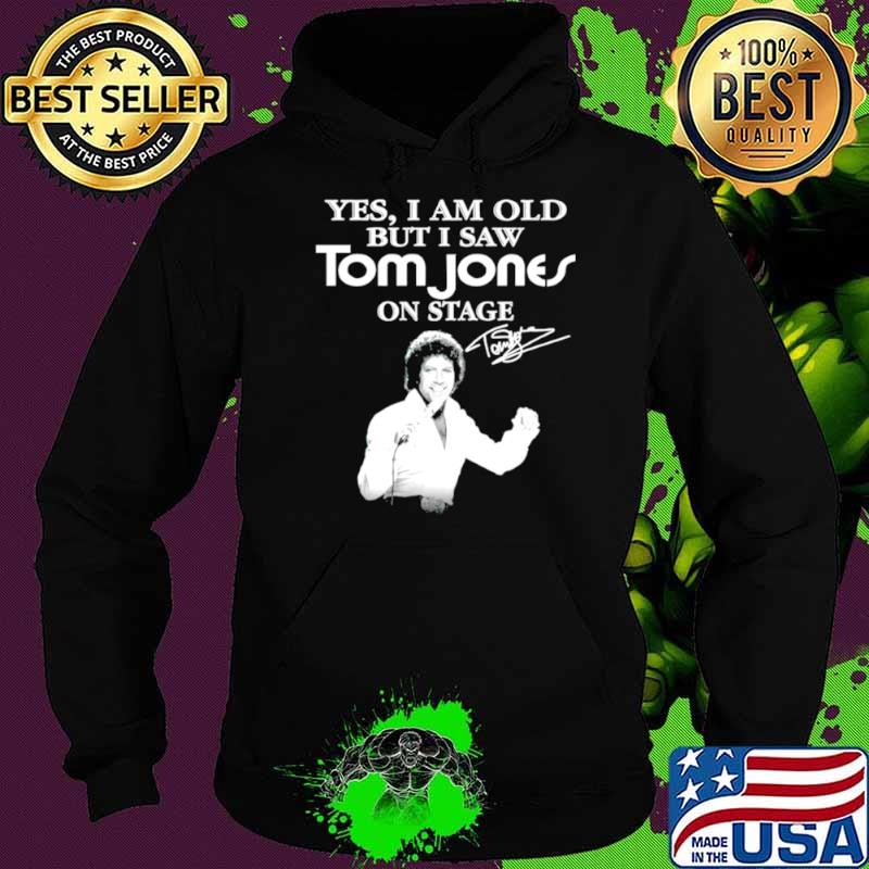 Yes I am old but I saw Tom Jones on stage signature Hoodie Yes I am old but I saw Tom Jones on stage signature Hoodie