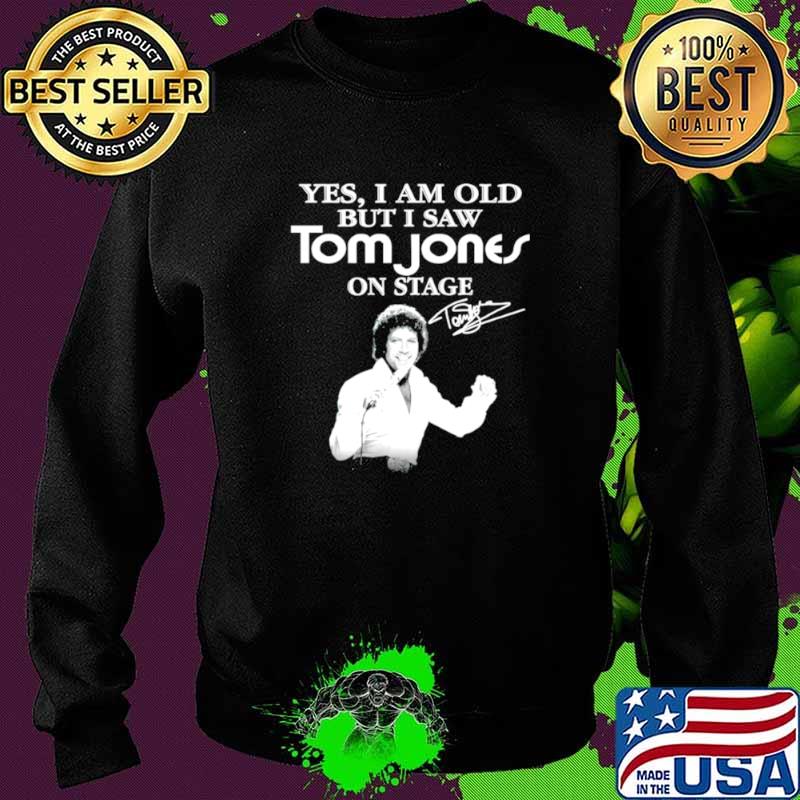 Yes I am old but I saw Tom Jones on stage signature Sweater Yes I am old but I saw Tom Jones on stage signature Sweater