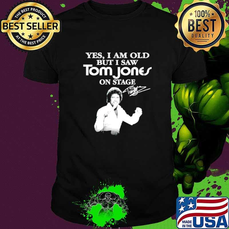 Yes I am old but I saw Tom Jones on stage signature shirt