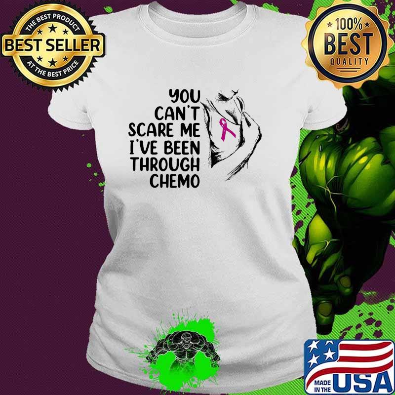 You Can't Scare Me I've Been Through Chemo Awareness Ladies tee You Can't Scare Me I've Been Through Chemo Awareness Ladies tee