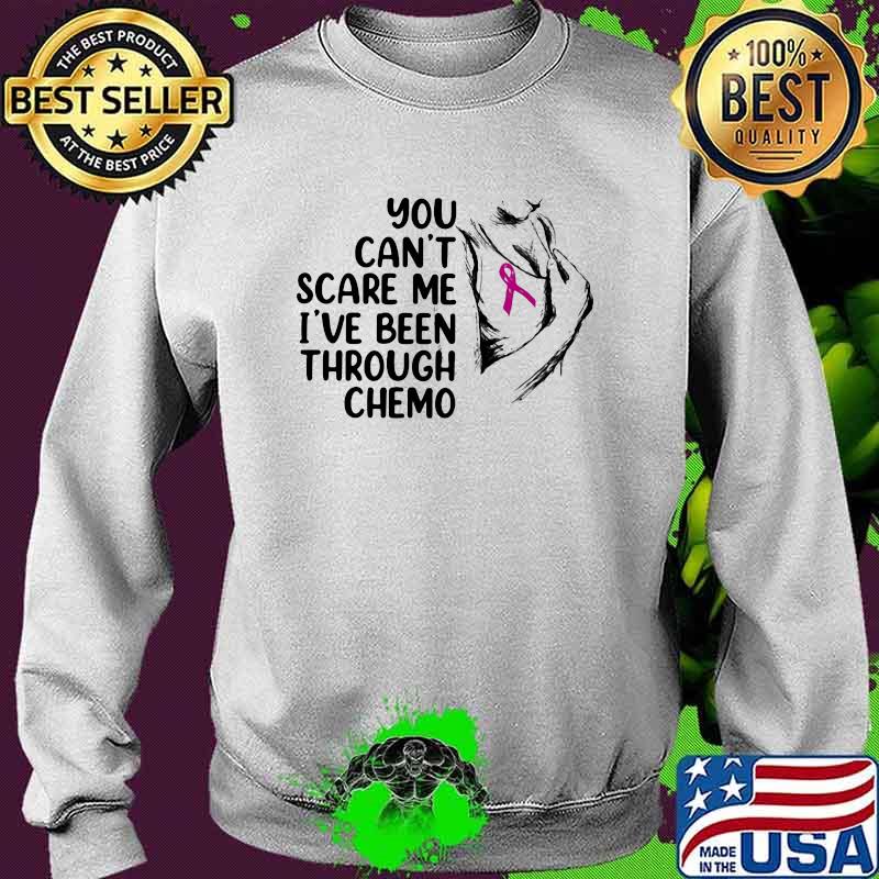 You Can't Scare Me I've Been Through Chemo Awareness Sweater You Can't Scare Me I've Been Through Chemo Awareness Sweater