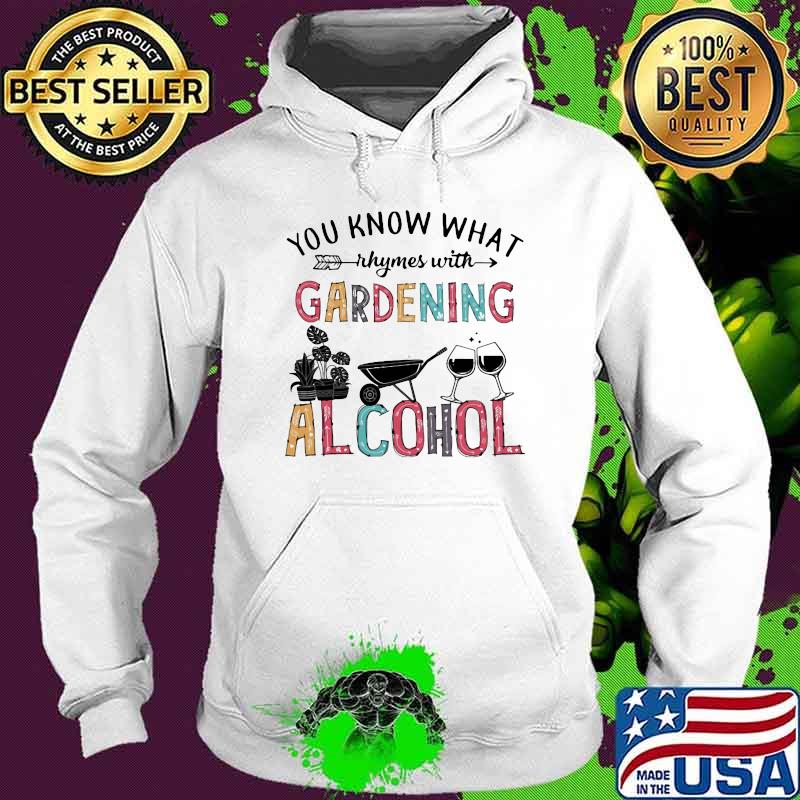 You Know What Rhymes With Gardening Alcohol Gardening And Wine Shirt Hoodie You Know What Rhymes With Gardening Alcohol Gardening And Wine Shirt Hoodie
