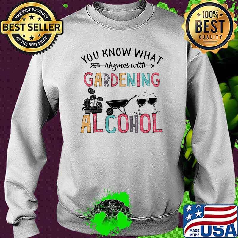You Know What Rhymes With Gardening Alcohol Gardening And Wine Shirt Sweater You Know What Rhymes With Gardening Alcohol Gardening And Wine Shirt Sweater