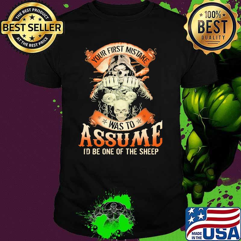 Your First Mistake Was To Assume I'd Be One Of The Sheep Skull Shirt