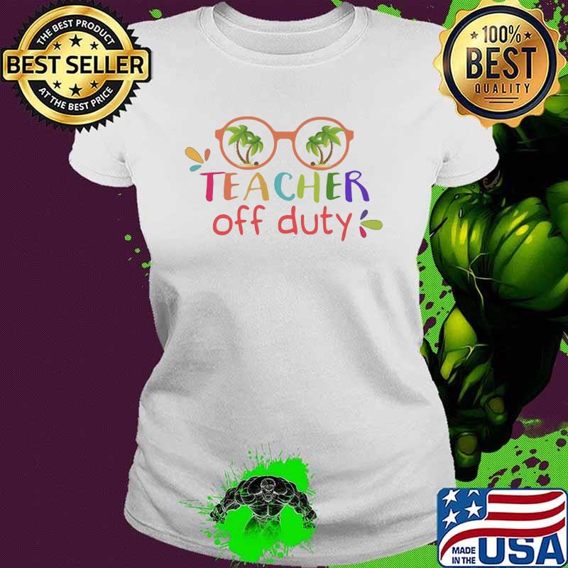 Teacher Off Duty Beach Shirt Ladies tee Teacher Off Duty Beach Shirt Ladies tee
