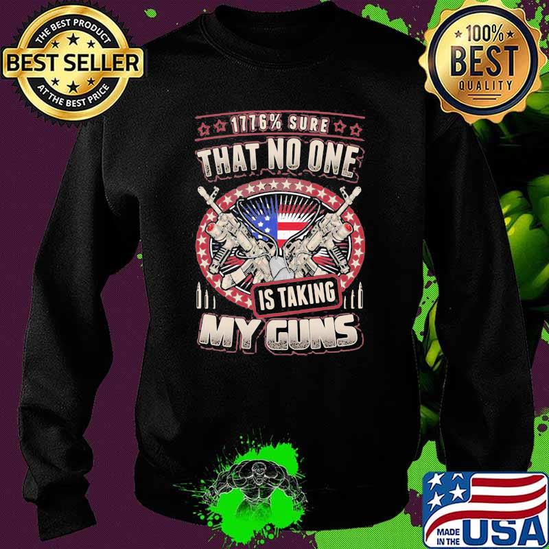 1776% Sure That No One Is Taking My Guns American Flag Shirt Sweater 1776% Sure That No One Is Taking My Guns American Flag Shirt Sweater
