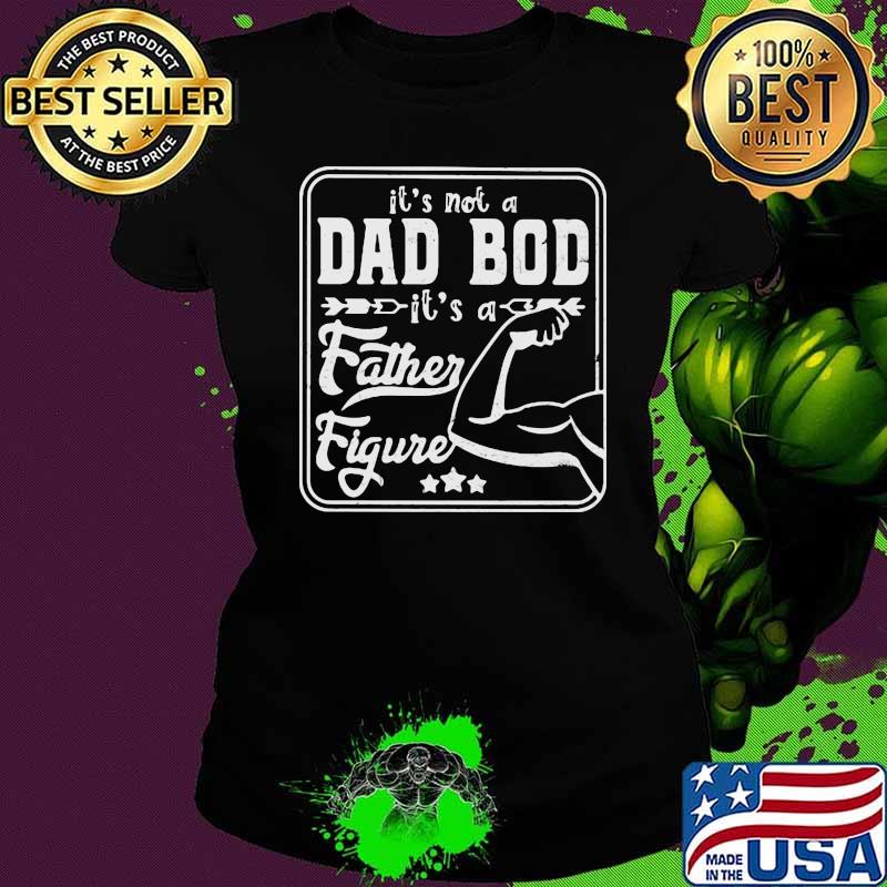 It's Not A Dad Bod It's A Father Figure Shirt Ladies tee It's Not A Dad Bod It's A Father Figure Shirt Ladies tee