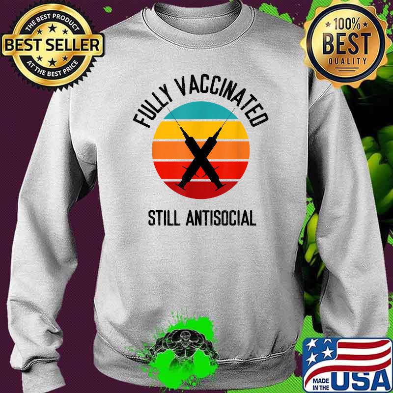 Fully Vaccinated Still Antisocial Herd Immunity Vaccine Vintage Shirt Sweater Fully Vaccinated Still Antisocial Herd Immunity Vaccine Vintage Shirt Sweater