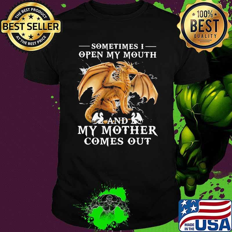 Sometimes I Open My Mouth And My Mother Comes Out Dragon Shirt