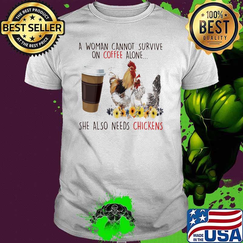 A Woman Cannot Survive On Coffee Alone She Also Needs Chickens Shirt