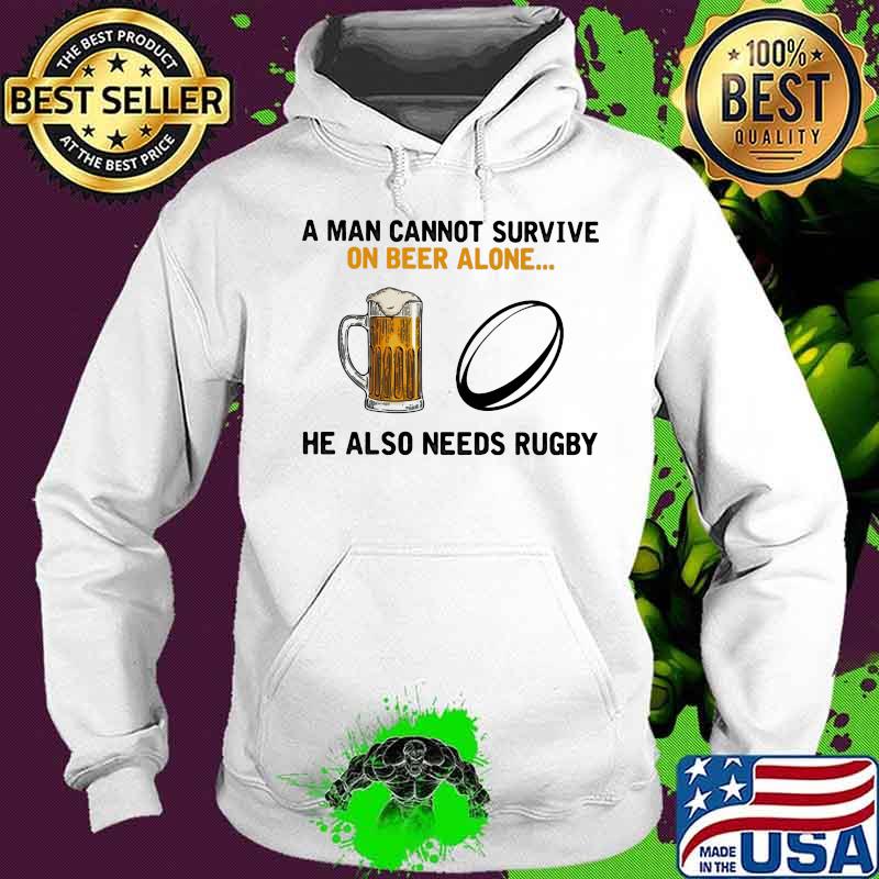 A Man Cannot Survuve On Beer Alone He Also Needs Rugby Shirt Hoodie A Man Cannot Survuve On Beer Alone He Also Needs Rugby Shirt Hoodie
