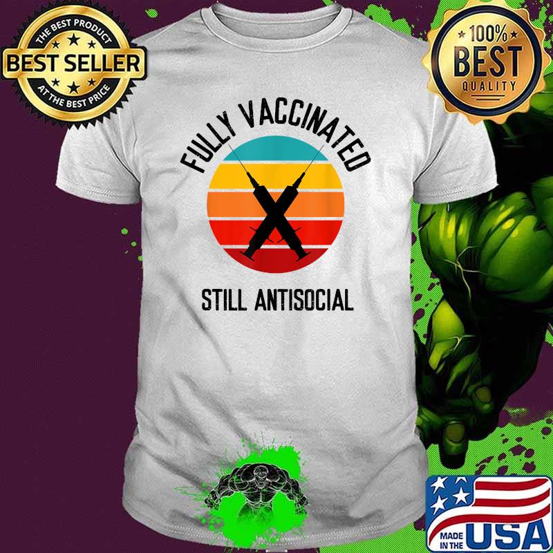 Fully Vaccinated Still Antisocial Herd Immunity Vaccine Vintage Shirt Fully Vaccinated Still Antisocial Herd Immunity Vaccine Vintage Shirt