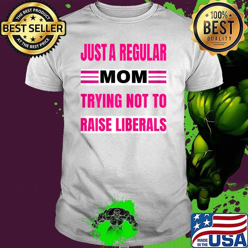 I'm just a regular mom trying not to raise liberals pink color quote Shirt