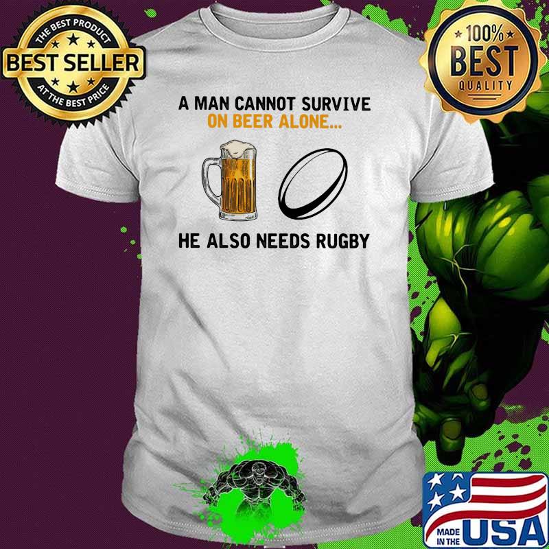 A Man Cannot Survuve On Beer Alone He Also Needs Rugby Shirt