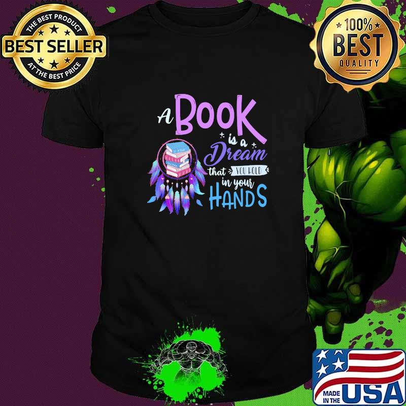 A Book Is A Dream That You Hold In Your Hand Shirt