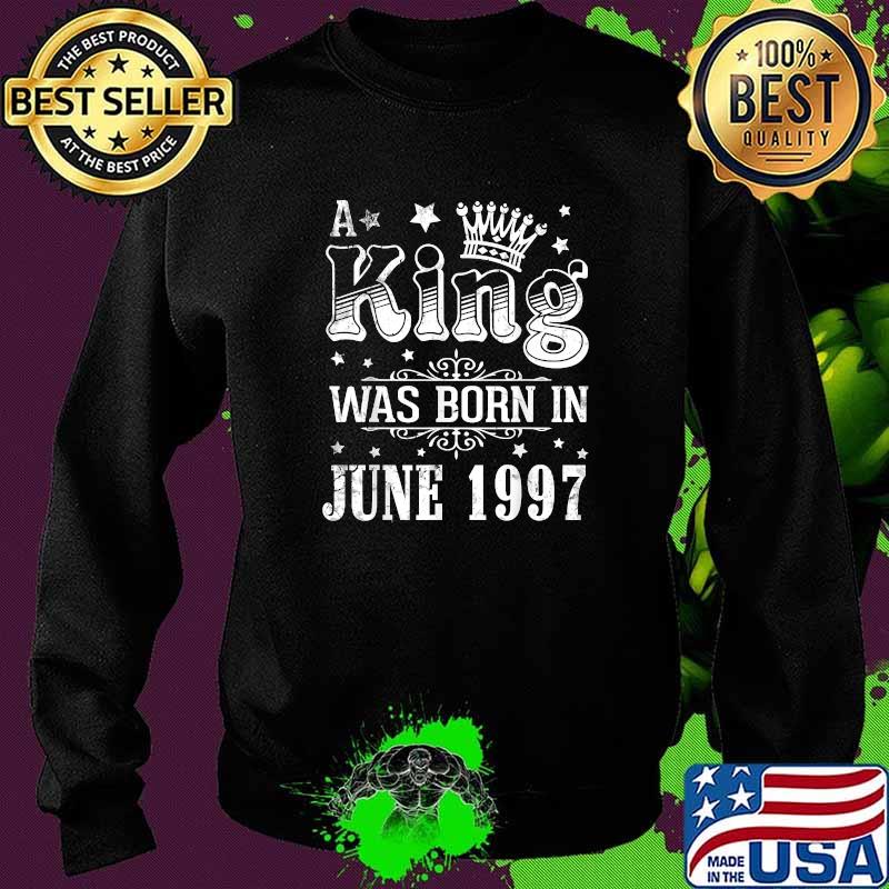 A King Was Born In June 1997 Happy My Birthday 24 Years Old T-Shirt Sweater A King Was Born In June 1997 Happy My Birthday 24 Years Old T-Shirt Sweater