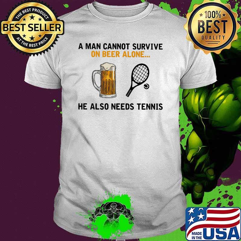 A Man Cannot Survive On Beer Alone He Also Needs Tennis Shirt
