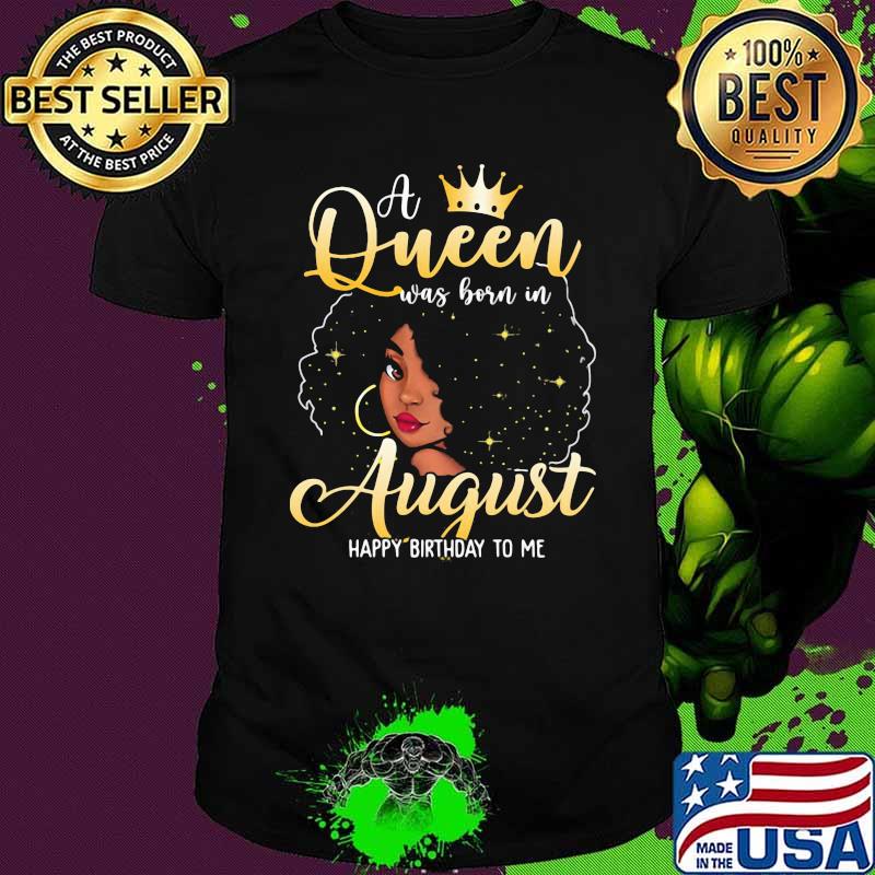 A Queen Was Born In August Happy Birthday To Me Shirt