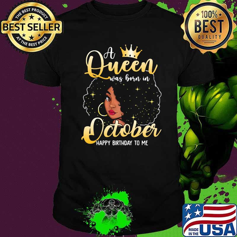A Queen Was Born In October Happy Birthday To Me Shirt