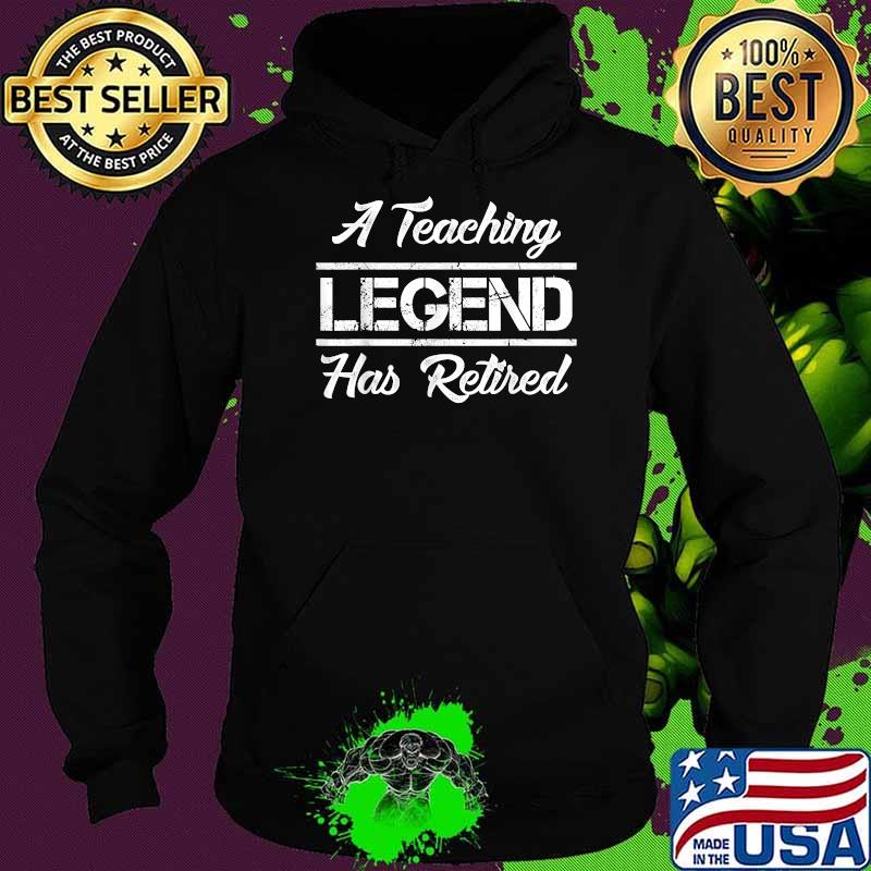 A Teaching Legend Has Retired Funny T-Shirt Hoodie A Teaching Legend Has Retired Funny T-Shirt Hoodie
