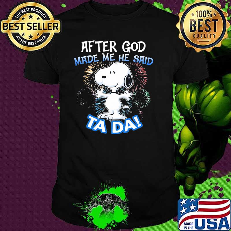 After god made me he said tada snoopy fireword shirt