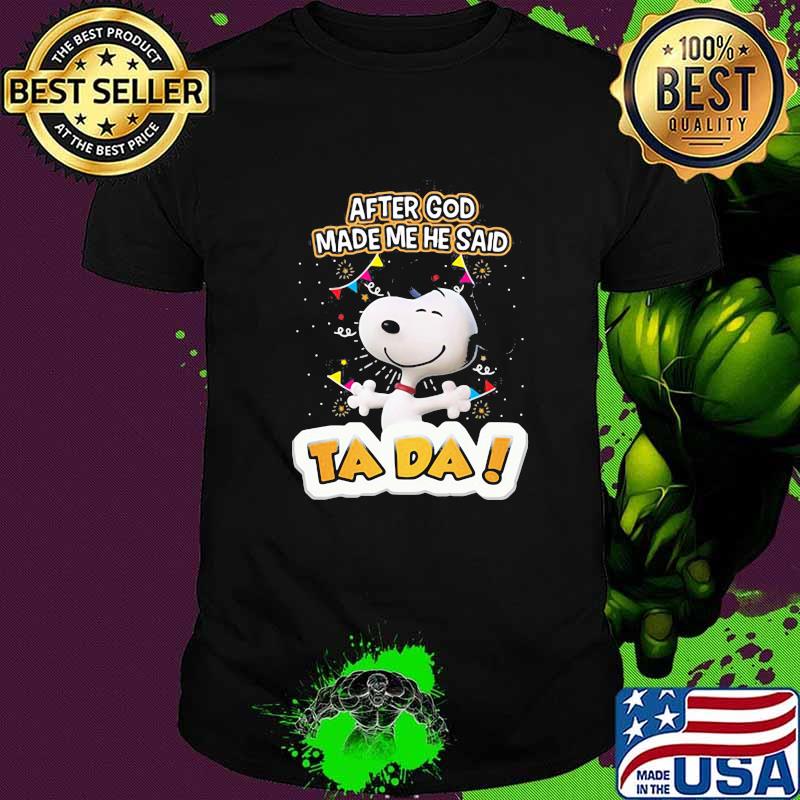 After God Made Me He Said Tada Snoopy Shirt
