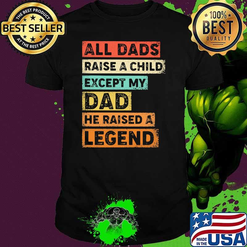 All Dads Raise A Child Expect My Dad He Raised A Legend Shirt
