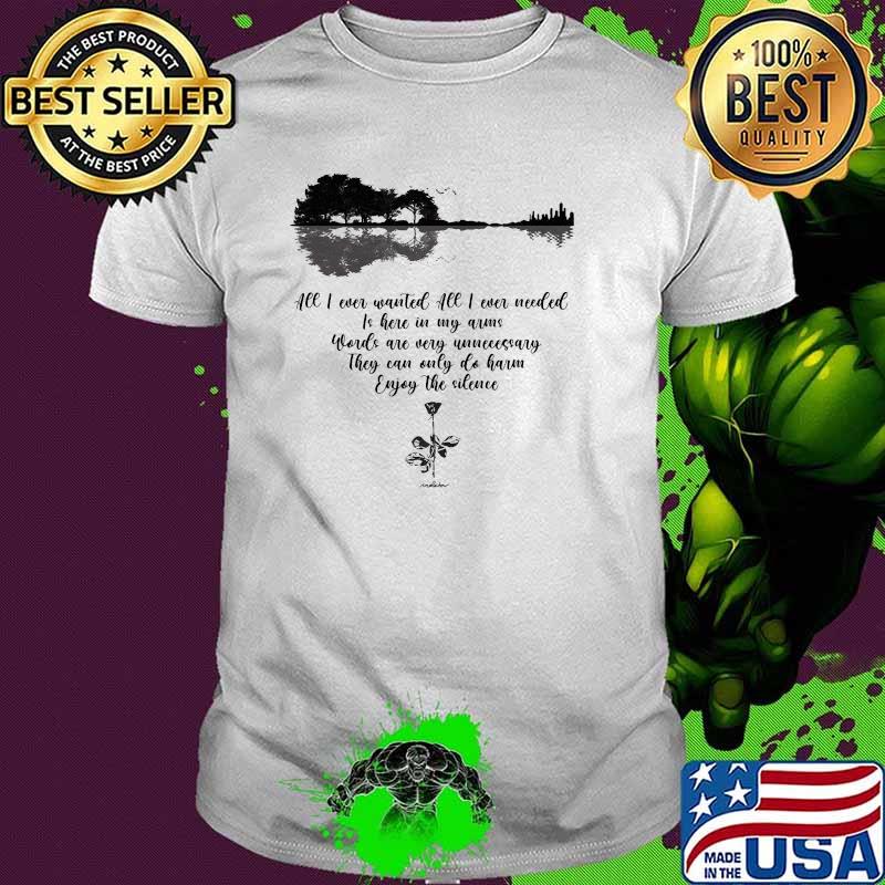 All I Ever Wanted All I Ever Needed Is Here In My Arms Words Are Very Unnecessary They Can Only Do Harm Enjoy The Silence Depech Mode Shirt