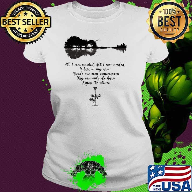 All I Ever Wanted All I Ever Needed Is Here In My Arms Words Are Very Unnecessary They Can Only Do Harm Enjoy The Silence Rose Guitar Shirt Ladies tee All I Ever Wanted All I Ever Needed Is Here In My Arms Words Are Very Unnecessary They Can Only Do Harm Enjoy The Silence Rose Guitar Shirt Ladies tee