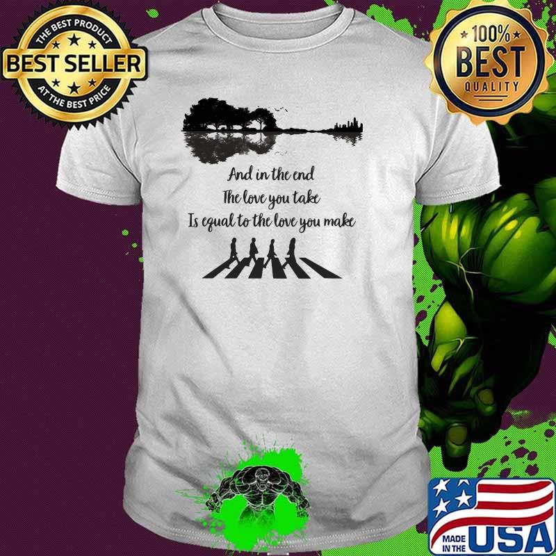 And In The End The Love You Take Is Equal To The Love You Make Work Guitar Shirt