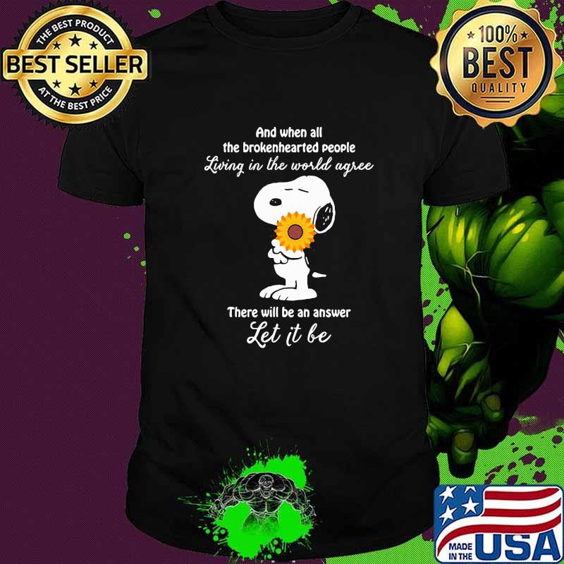 And When All The Brokenhearted People Living In The World Agree There Will Be An Answer Let It Be Snoopy Sunflower Shirt