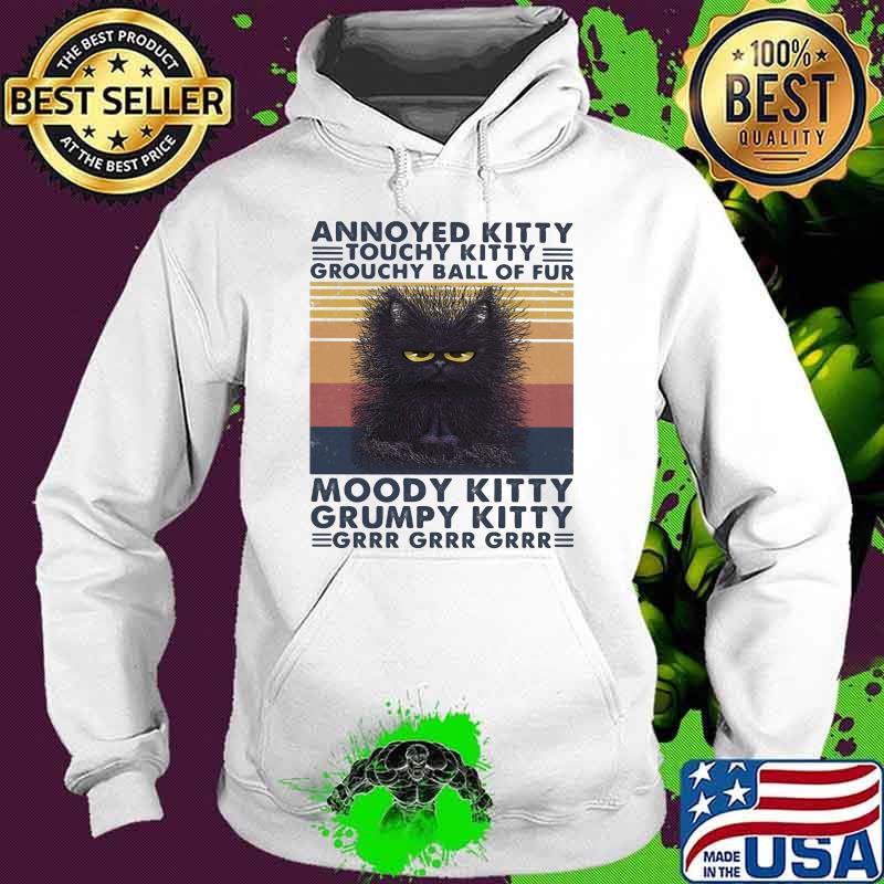 Annoyed Kitty Touchy Kitty Grouchy Ball Of Fur Moody Kitty Grumpy Kitty Grrr Cat Vintage Shirt Hoodie Annoyed Kitty Touchy Kitty Grouchy Ball Of Fur Moody Kitty Grumpy Kitty Grrr Cat Vintage Shirt Hoodie