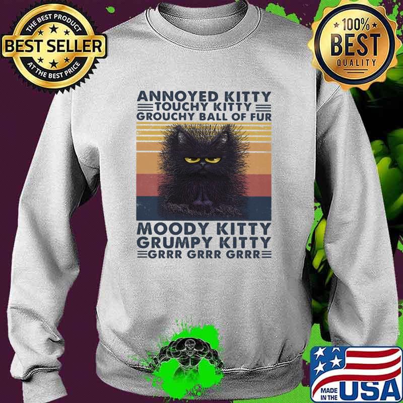Annoyed Kitty Touchy Kitty Grouchy Ball Of Fur Moody Kitty Grumpy Kitty Grrr Cat Vintage Shirt Sweater Annoyed Kitty Touchy Kitty Grouchy Ball Of Fur Moody Kitty Grumpy Kitty Grrr Cat Vintage Shirt Sweater