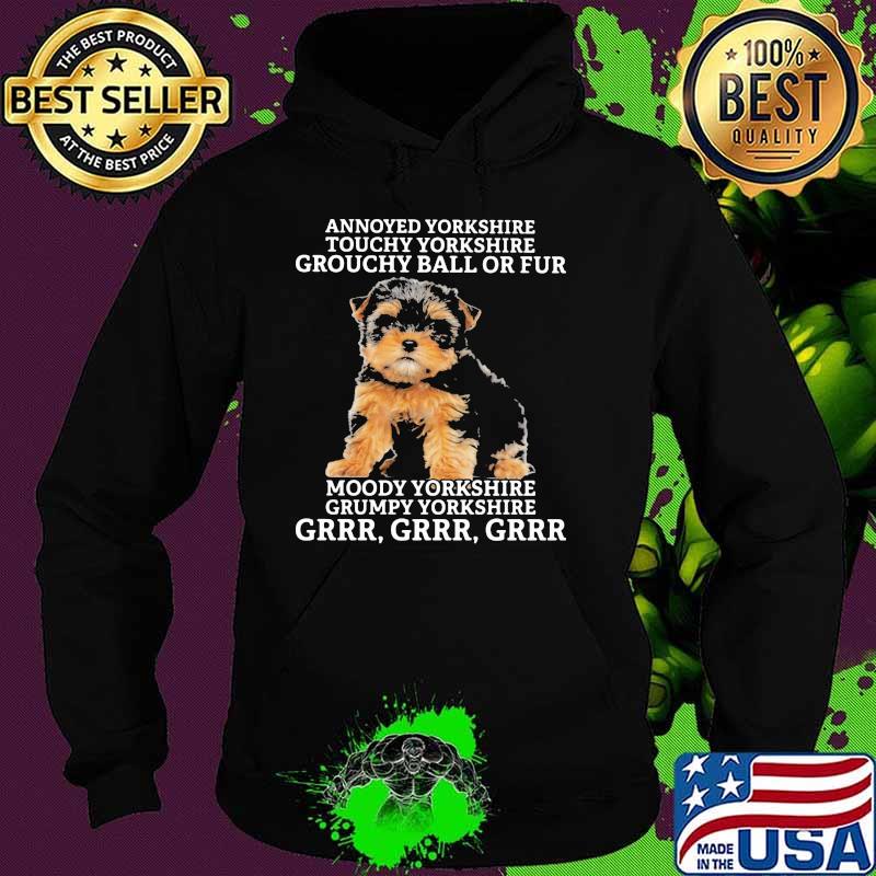 Annoyed Yorkshine Touchy Yorkshire Grouchy Ball Or Fur Moody Yorkshine Grumpy Yorkshine Grrr Dog Shirt Hoodie Annoyed Yorkshine Touchy Yorkshire Grouchy Ball Or Fur Moody Yorkshine Grumpy Yorkshine Grrr Dog Shirt Hoodie