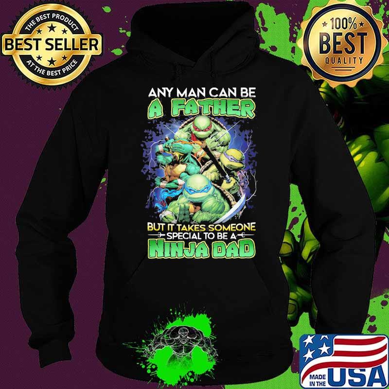 Any Man Can Be A father But It Takes Someone special to be a Ninja Dad Shirt Hoodie Any Man Can Be A father But It Takes Someone special to be a Ninja Dad Shirt Hoodie