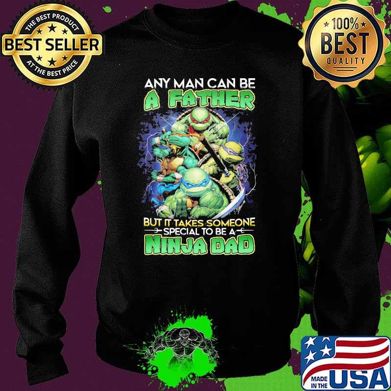 Any Man Can Be A father But It Takes Someone special to be a Ninja Dad Shirt Sweater Any Man Can Be A father But It Takes Someone special to be a Ninja Dad Shirt Sweater