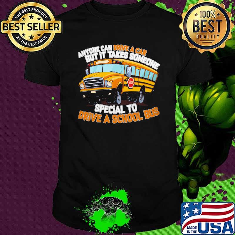 Anyone Can Drive A Car But It Takes Someone Special To Drive A School Bus Shirt