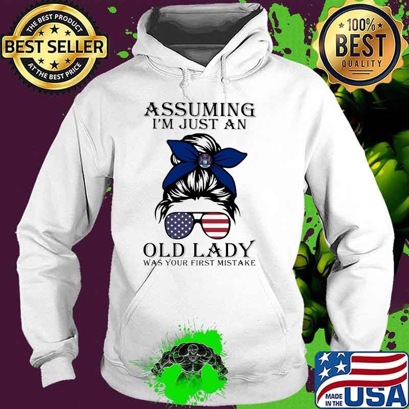 Assuming I'm Just An Old Lady Was Your First Mistake Michigan American Flag Shirt Hoodie Assuming I'm Just An Old Lady Was Your First Mistake Michigan American Flag Shirt Hoodie