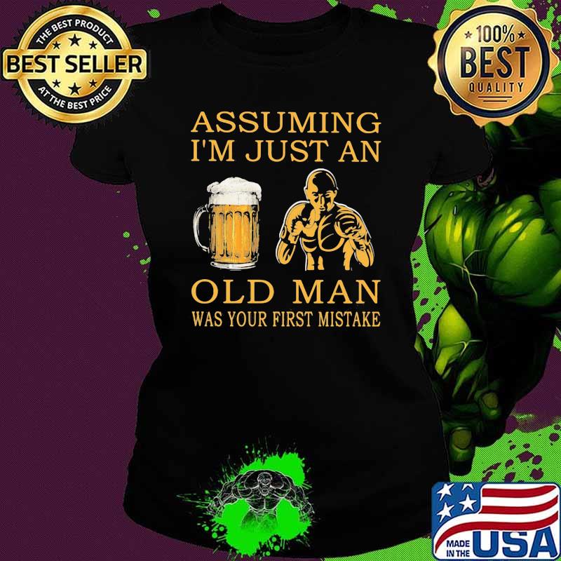 Assuming I'm Just An Old Man Was Your First Mistake Beer And Boxing Shirt Ladies tee Assuming I'm Just An Old Man Was Your First Mistake Beer And Boxing Shirt Ladies tee