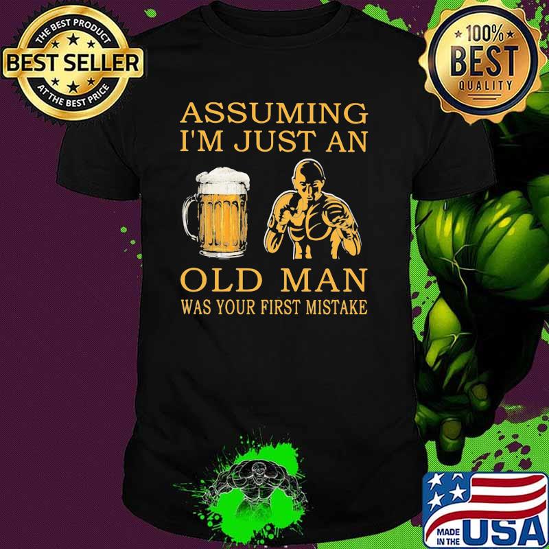 Assuming I'm Just An Old Man Was Your First Mistake Beer And Boxing Shirt