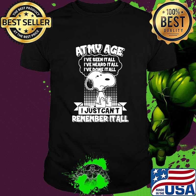 At my age seen it all heard it all done it all i just cant remember it all snoopy shirt