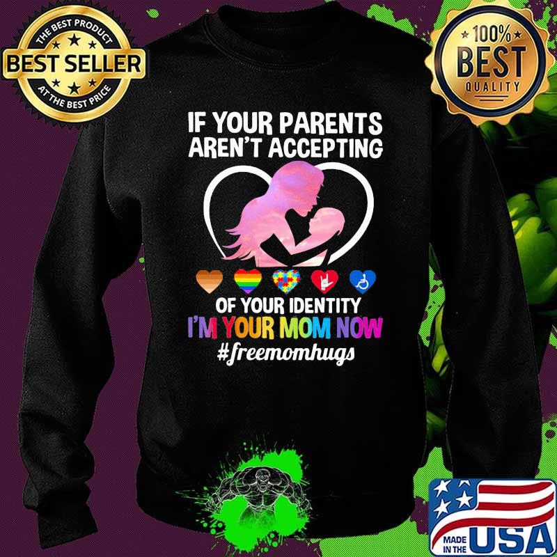 Autism If Your Parents Aren't Accepting Of Your Identity I'm Your mom Now Freemonhug LGBT Shirt Sweater Autism If Your Parents Aren't Accepting Of Your Identity I'm Your mom Now Freemonhug LGBT Shirt Sweater