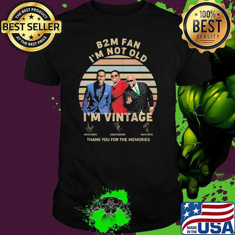 B2M fan i'm not old i'm vintage thank you for the memories signature shirt
