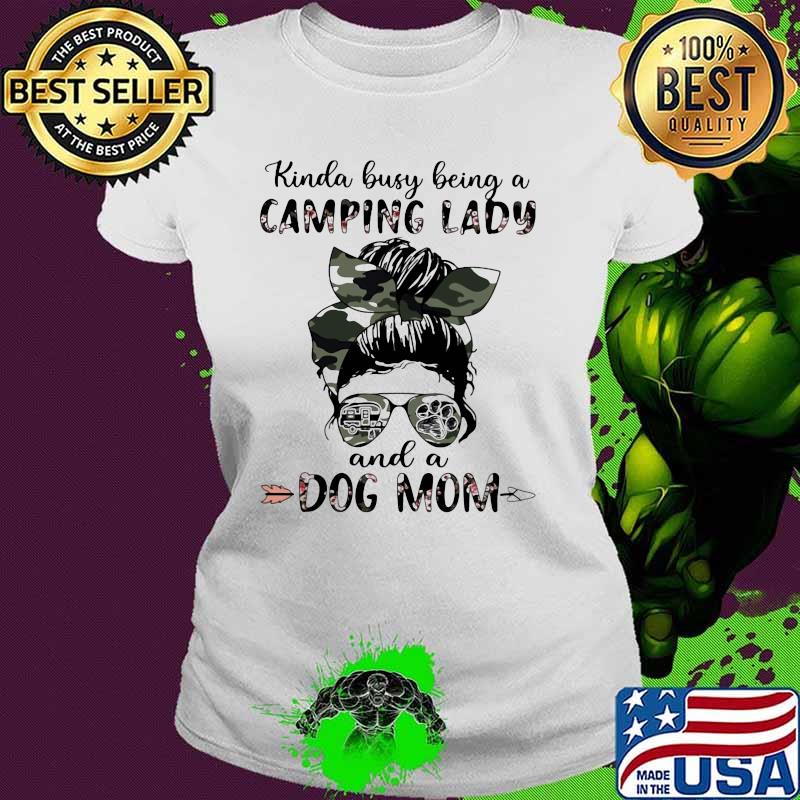Kinda Busy Being A Camping Lady And A Dog Mom Shirt Ladies tee Kinda Busy Being A Camping Lady And A Dog Mom Shirt Ladies tee